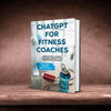 CHATGPT FOR FITNESS COACHES - GPT-Books